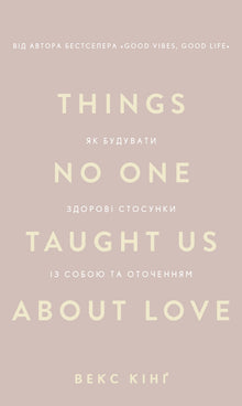Things No One Taught Us About Love. Як будувати здорові стосунки із собою та оточенням